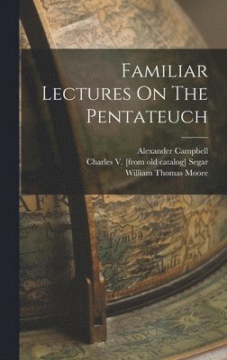 Alexander Campbell, Alexander, 1788-1866, Campbell - Familiar Lectures On The Pentateuch, Inbunden