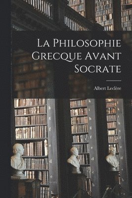bokomslag La Philosophie Grecque Avant Socrate