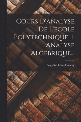 Augustin Louis Cauchy - Cours D'analyse De L'ecole Polytechnique. 1. Analyse Algébrique..., Häftad