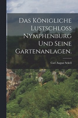 bokomslag königliche Lustschloß Nymphenburg und seine Gartenanlagen.