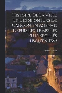 bokomslag Histoire De La Ville Et Des Seigneurs De Canon En Agenais Depuis Les Temps Les Plus Reculs Jusqu'en 1789