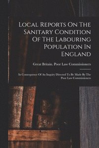 bokomslag Local Reports On The Sanitary Condition Of The Labouring Population In England