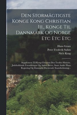 Niels Krag, Stephan Stephanius, Hans Gram - Den Stormägtigste Konge Kong Christian Iii., Konge Til Dannmark Og Norge Etc Etc Etc, Häftad