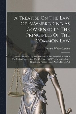 A Treatise On The Law Of Pawnbroking As Governed By The Principles Of The Common Law 1