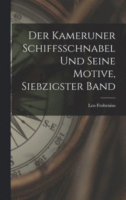 bokomslag Der Kameruner Schiffsschnabel und seine Motive, Siebzigster Band