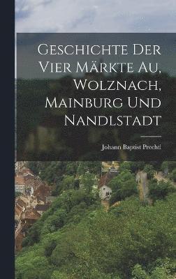 bokomslag Geschichte der vier Mrkte Au, Wolznach, Mainburg und Nandlstadt