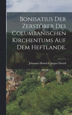 bokomslag Bonisatius der Zerstörer des columbanischen Kirchentums auf dem Heftlande.