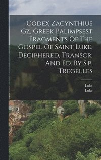 bokomslag Codex Zacynthius Gz, Greek Palimpsest Fragments Of The Gospel Of Saint Luke, Deciphered, Transcr. And Ed. By S.p. Tregelles