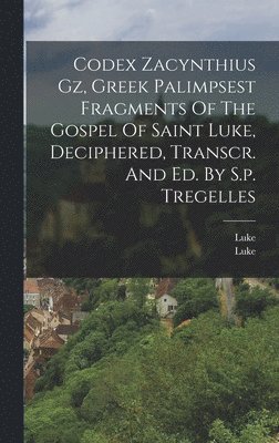 Luke (St ), Luke - Codex Zacynthius Gz, Greek Palimpsest Fragments Of The Gospel Of Saint Luke, Deciphered, Transcr. And Ed. By S.p. Tregelles, Inbunden