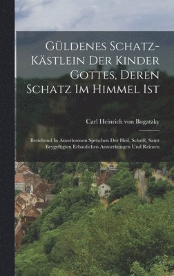 bokomslag Gldenes Schatz-kstlein Der Kinder Gottes, Deren Schatz Im Himmel Ist