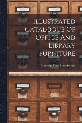 bokomslag Illustrated Catalogue Of Office And Library Furniture