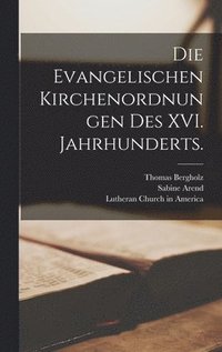 bokomslag Die evangelischen Kirchenordnungen des XVI. Jahrhunderts.