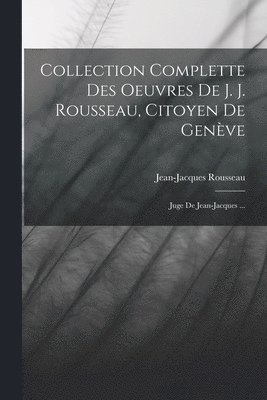 Collection Complette Des Oeuvres De J. J. Rousseau, Citoyen De Genve 1