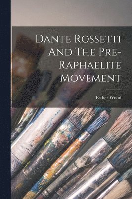 Esther Wood - Dante Rossetti And The Pre-raphaelite Movement, Häftad