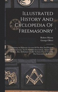 bokomslag Illustrated History And Cyclopedia Of Freemasonry