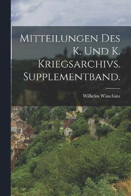 Mitteilungen des k. und k. Kriegsarchivs. Supplementband. 1