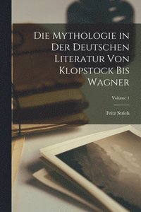 bokomslag Die Mythologie in der deutschen Literatur von Klopstock bis Wagner; Volume 1