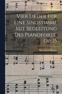 bokomslag Vier Lieder Fr Eine Singstimme Mit Begleitung Des Pianoforte, Op. 15