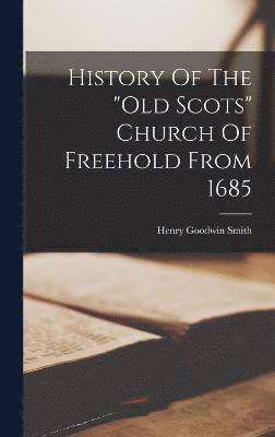 Henry Goodwin Smith - History Of The "old Scots" Church Of Freehold From 1685, Inbunden