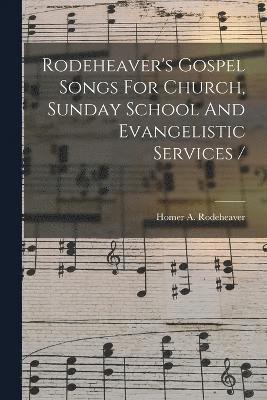 Rodeheaver's Gospel Songs For Church, Sunday School And Evangelistic Services / 1
