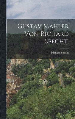 Gustav Mahler von Richard Specht. 1