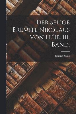bokomslag selige Eremite Nikolaus von Flüe. III. Band.
