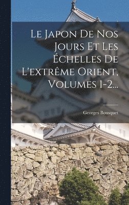 bokomslag Japon De Nos Jours Et Les Échelles De L'extrême Orient, Volumes 1-2...