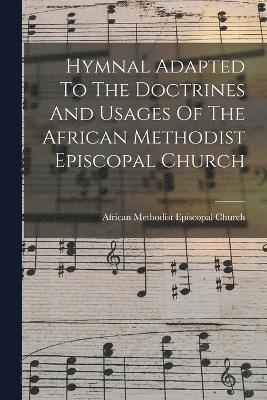 Hymnal Adapted To The Doctrines And Usages Of The African Methodist Episcopal Church 1