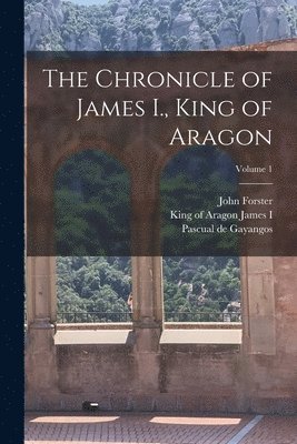 The Chronicle of James I., King of Aragon; Volume 1 1