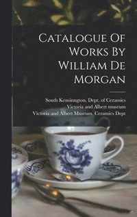 bokomslag Catalogue Of Works By William De Morgan