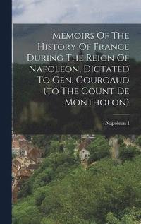 bokomslag Memoirs Of The History Of France During The Reign Of Napoleon, Dictated To Gen. Gourgaud (to The Count De Montholon)