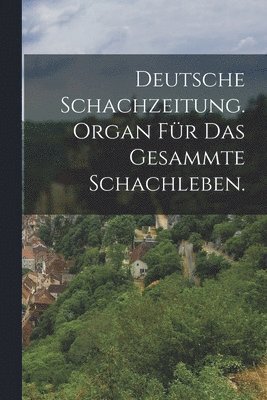 bokomslag Deutsche Schachzeitung. Organ fr das gesammte Schachleben.