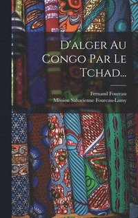 bokomslag D'alger Au Congo Par Le Tchad...