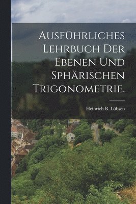 bokomslag Ausführliches Lehrbuch der ebenen und sphärischen Trigonometrie.