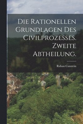 bokomslag Die rationellen Grundlagen des Civilprozesses. Zweite Abtheilung.