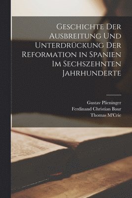Thomas M'Crie, Gustav Plieninger - Geschichte der Ausbreitung und Unterdrückung der Reformation in Spanien im sechszehnten Jahrhunderte, Häftad
