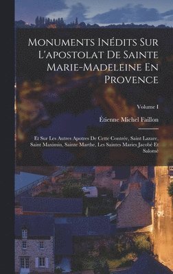 Étienne Michel Faillon - Monuments Inédits Sur L'apostolat De Sainte Marie-madeleine En Provence, Inbunden
