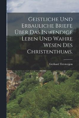 bokomslag Geistliche und erbauliche Briefe ber das inwendige Leben und wahre Wesen des Christenthums.