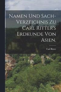 bokomslag Namen und Sach-Verzeichnis zu Carl Ritter's Erdkunde von Asien.
