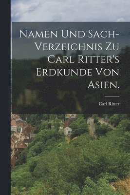 bokomslag Namen und Sach-Verzeichnis zu Carl Ritter's Erdkunde von Asien.