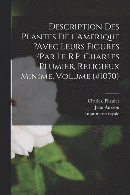 Description des plantes de l'Amerique ?avec leurs figures /par le R.P. Charles Plumier, religieux minime. Volume {#1070} 1