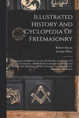 bokomslag Illustrated History And Cyclopedia Of Freemasonry