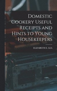 bokomslag Domestic Cookery Useful Receipts and Hints to Young Housekeepers