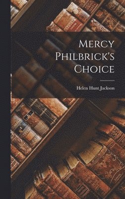 Helen Hunt Jackson - Mercy Philbrick's Choice, Inbunden