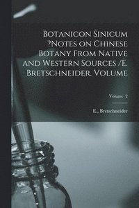 bokomslag Botanicon Sinicum ?Notes on Chinese Botany From Native and Western Sources /E. Bretschneider. Volume; Volume 2