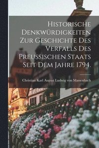 bokomslag Historische Denkwrdigkeiten zur Geschichte des Verfalls des preuischen Staats seit dem Jahre 1794.