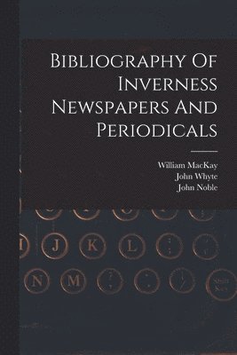 bokomslag Bibliography Of Inverness Newspapers And Periodicals