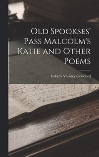 bokomslag Old Spookses' Pass Malcolm's Katie and Other Poems