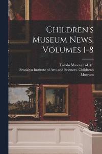 bokomslag Children's Museum News, Volumes 1-8