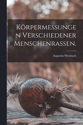 bokomslag Körpermessungen Verschiedener Menschenrassen.